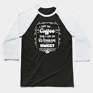 I like my coffee how I like my women - SWEET Baseball T-Shirt